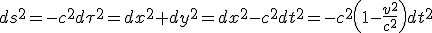 LaTeX: ds^2=-c^2 d \tau^2=dx^2+dy^2=dx^2-c^2dt^2=-c^2\left(1- \frac{v^2}{c^2}\right)dt^2